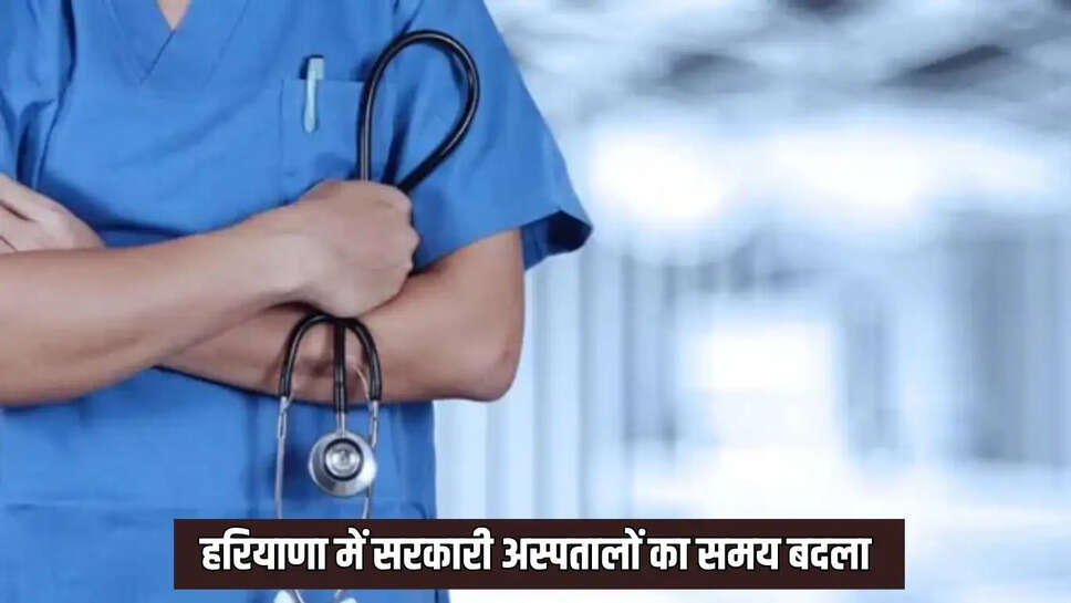 Hospital timings changed  हरियाणा में सरकारी अस्पतालों का समय बदला, अस्पताल पहुंचने से पहले जरूर देखें समय