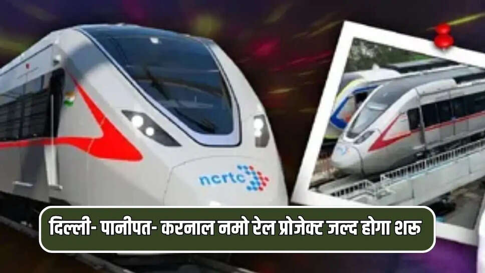 दिल्ली- पानीपत- करनाल नमो रेल प्रोजेक्ट जल्द होगा शरू 