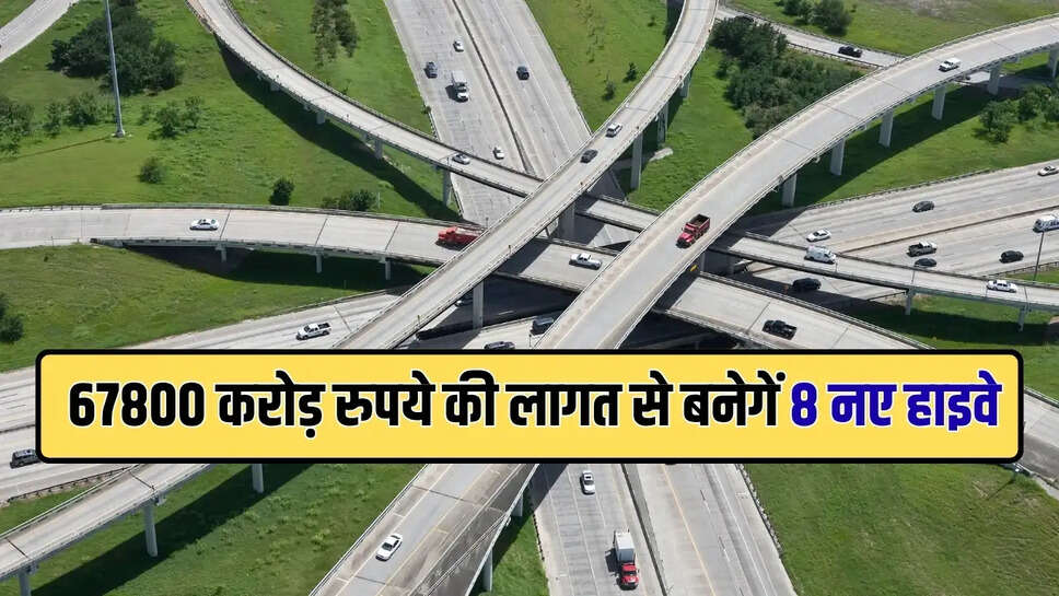 67800 करोड़ रुपये की लागत से बनेगें 8 नए हाइवे