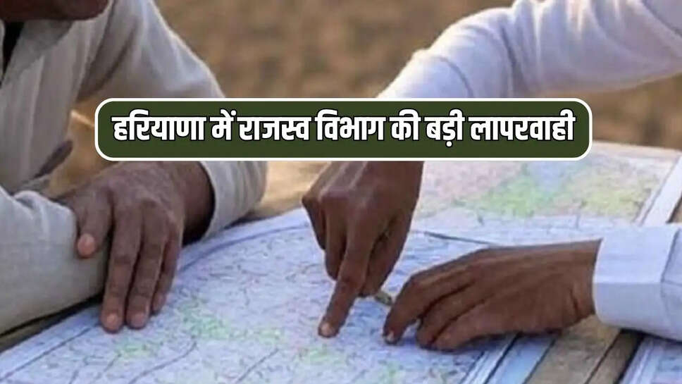 हरियाणा में राजस्व विभाग की बड़ी लापरवाही
