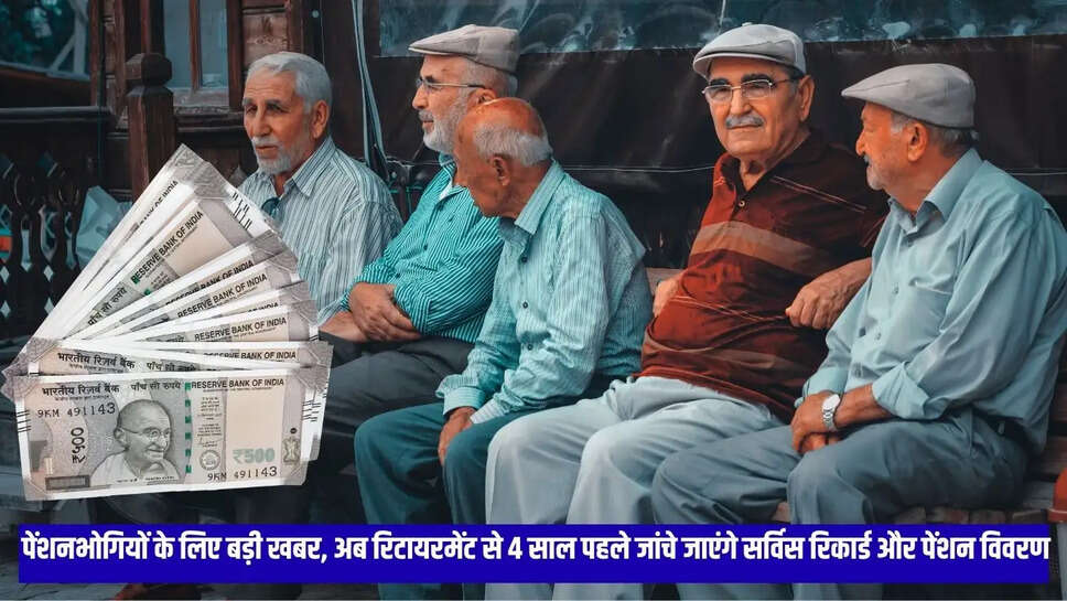 New Pension Rules  पेंशनभोगियों के लिए बड़ी खबर, अब रिटायरमेंट से 4 साल पहले जांचे जाएंगे सर्विस रिकार्ड और पेंशन विवरण