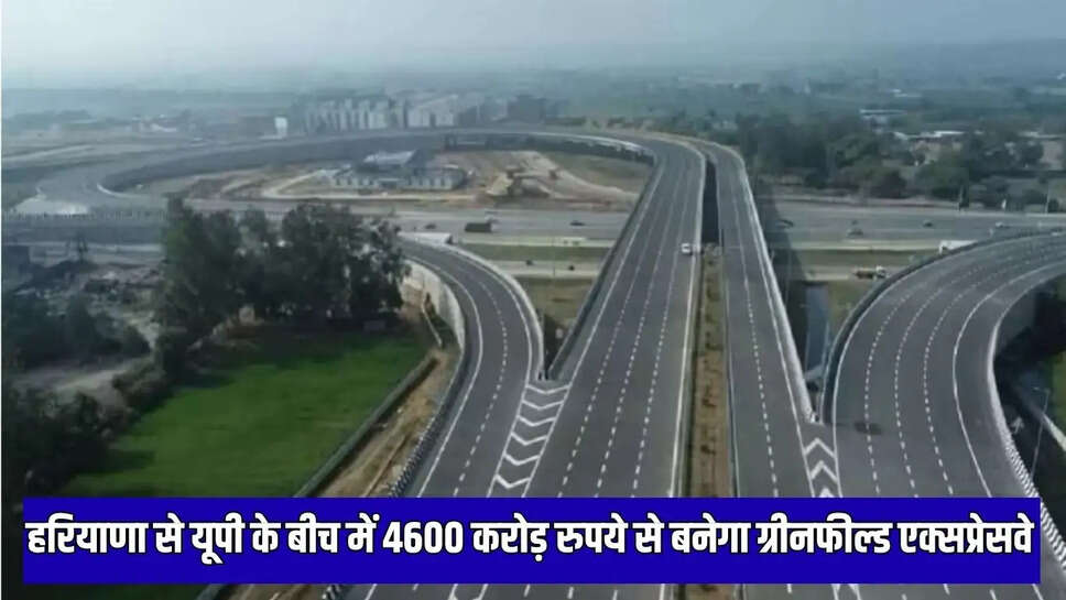 New Expressway  हरियाणा से यूपी के बीच में 4600 करोड़ रुपये से बनेगा ग्रीनफील्ड एक्सप्रेसवे