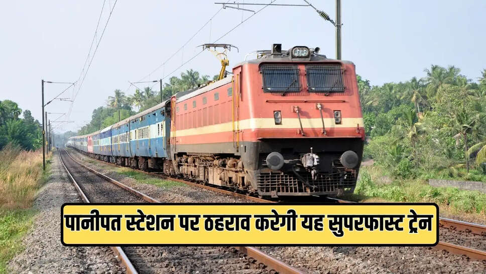 पानीपत स्टेशन पर ठहराव करेगी यह सुपरफास्ट ट्रेन