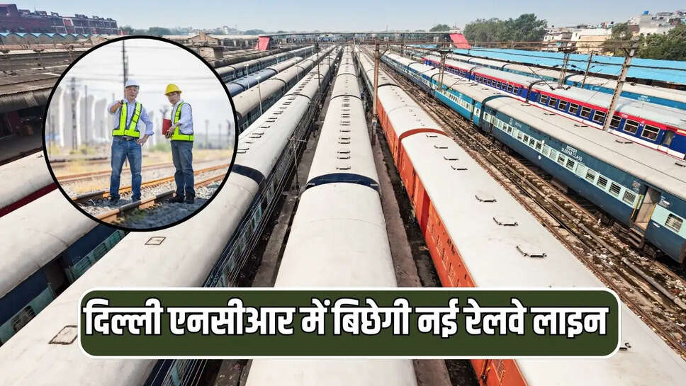 दिल्ली एनसीआर में बिछेगी नई रेलवे लाइन 