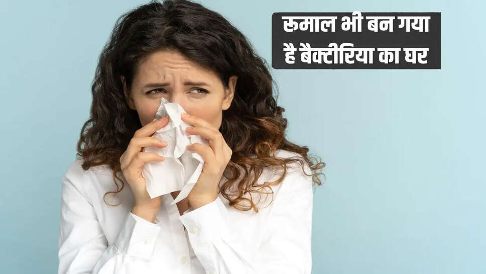 क्या आपका रूमाल भी बन गया है बैक्टीरिया का घर