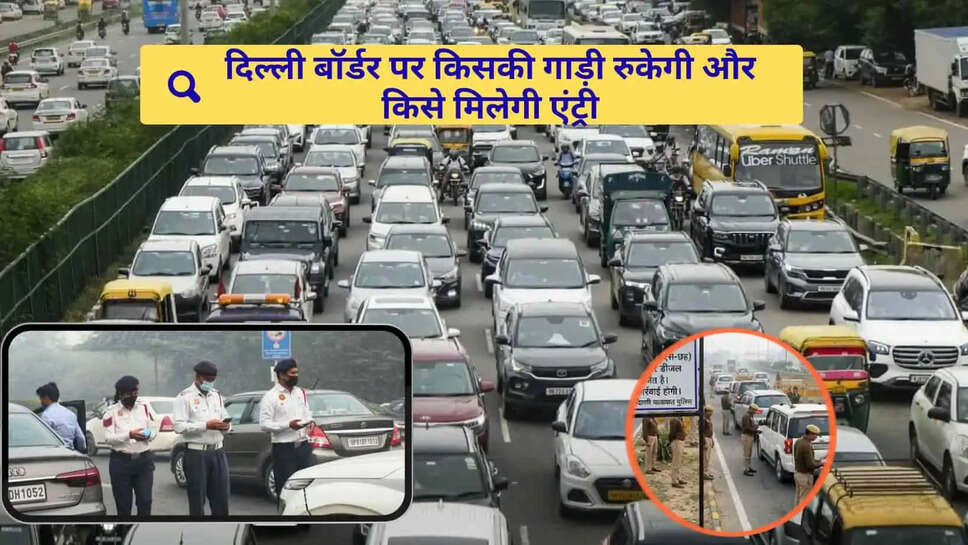 दिल्ली में गाड़ी ले जाने से पहले जान लें नया नियम, नहीं तो बॉर्डर पर रोक देगी पुलिस&nbsp;