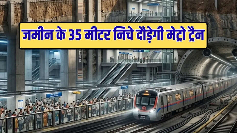 जमीन के 35 मीटर निचे दौड़ेगी मेट्रो ट्रैन