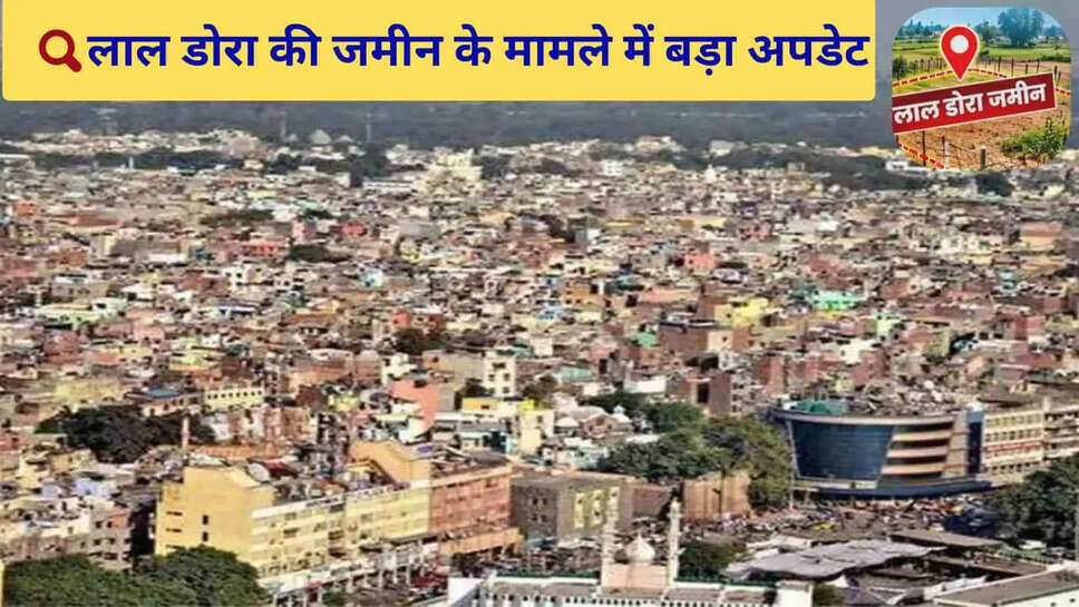 Lal Dora : हरियाणा में लाल डोरा की जमीनों की खरीद-बिक्री का सिस्टम बदला, अब लगेगी स्टांप ड्यूटी
