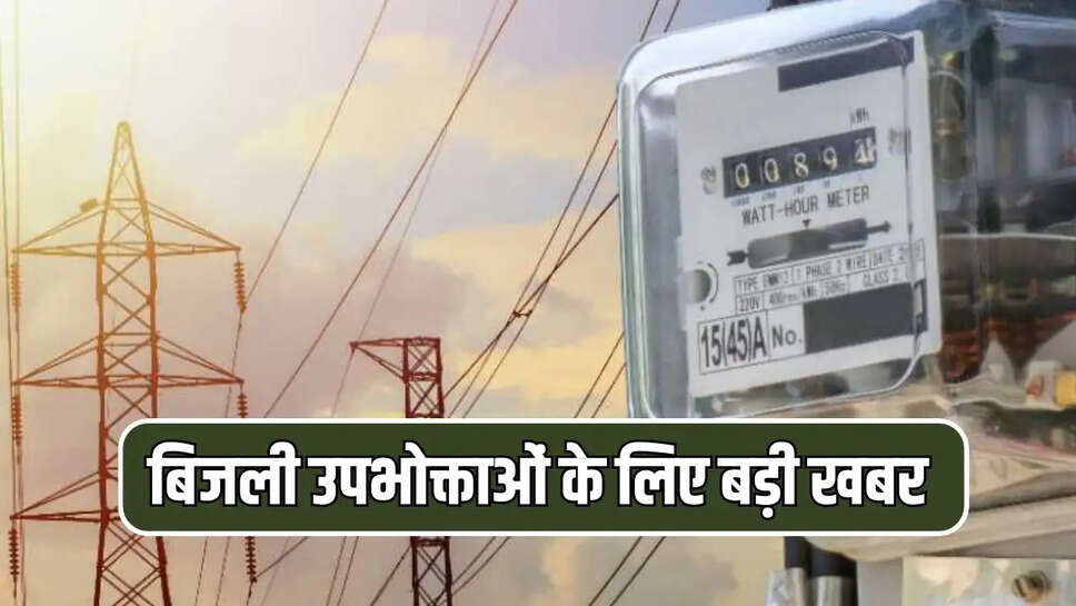बिजली उपभोक्ताओं के लिए बड़ी खबर