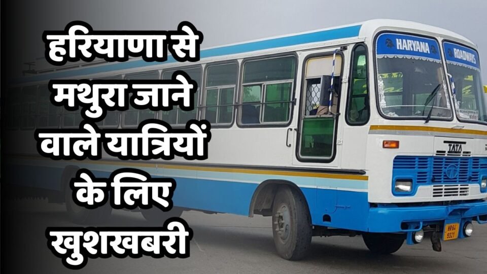 हरियाणा से मथुरा जानें वाले यात्रियों के लिए खुशखबरी, इस जिले से शुरू हुई स्पेशल बस