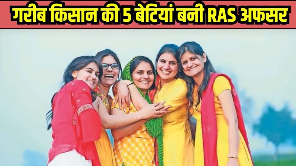गरीब किसान की 5 बेटियां बनी RAS अफसर, कभी स्कूल फीस भरने के भी नहीं थे पैसे