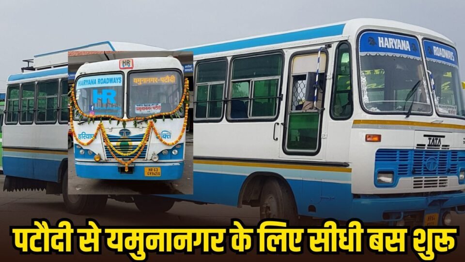 हरियाणा रोडवेज ने पटौदी से यमुनानगर के लिए शुरू की सीधी बस सेवा, देखें टाइमिंग और रूट