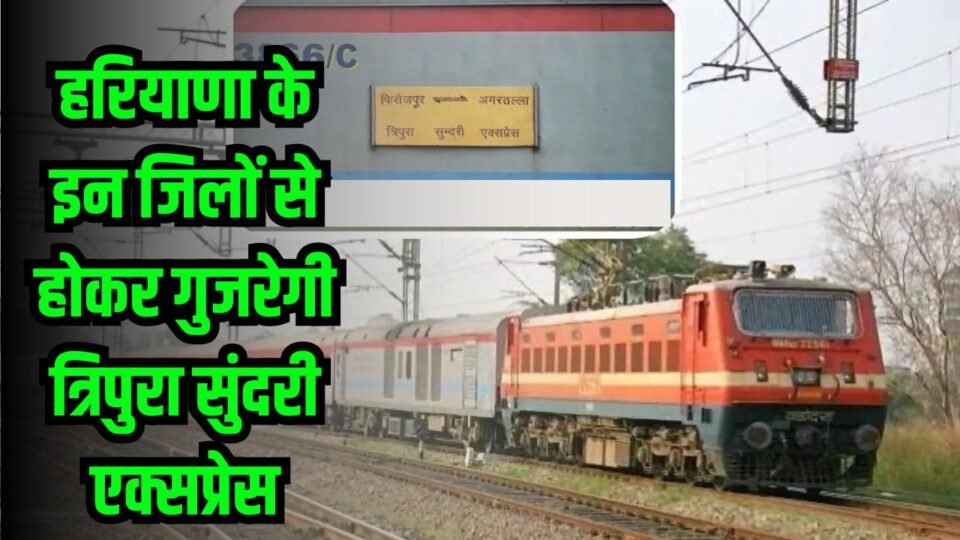 हरियाणा में रेल यात्रियों के लिए अच्छी खबर, इन जिलों से होकर गुजरेगी त्रिपुरा सुंदरी एक्सप्रेस