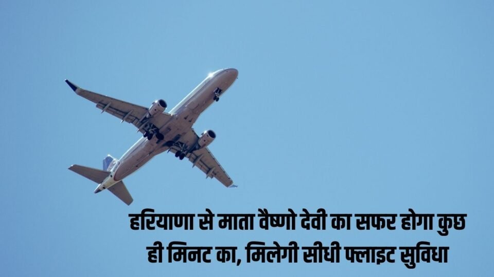 Flight facility हरियाणा से माता वैष्णो देवी का सफर होगा कुछ ही मिनट का, मिलेगी सीधी फ्लाइट सुविधा