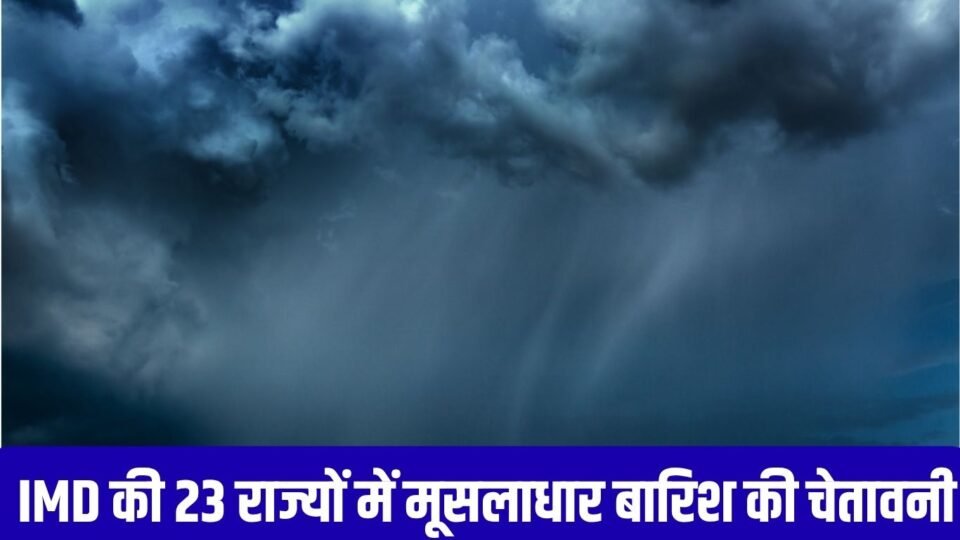IMD की 23 राज्यों में मूसलाधार बारिश की चेतावनी