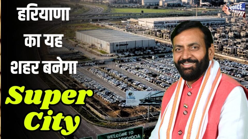 हरियाणा का यह शहर बनेगा ‘सुपर सिटी'; आसपास लगते दर्जनों गांवों पर जमकर बरसेगा पैसा