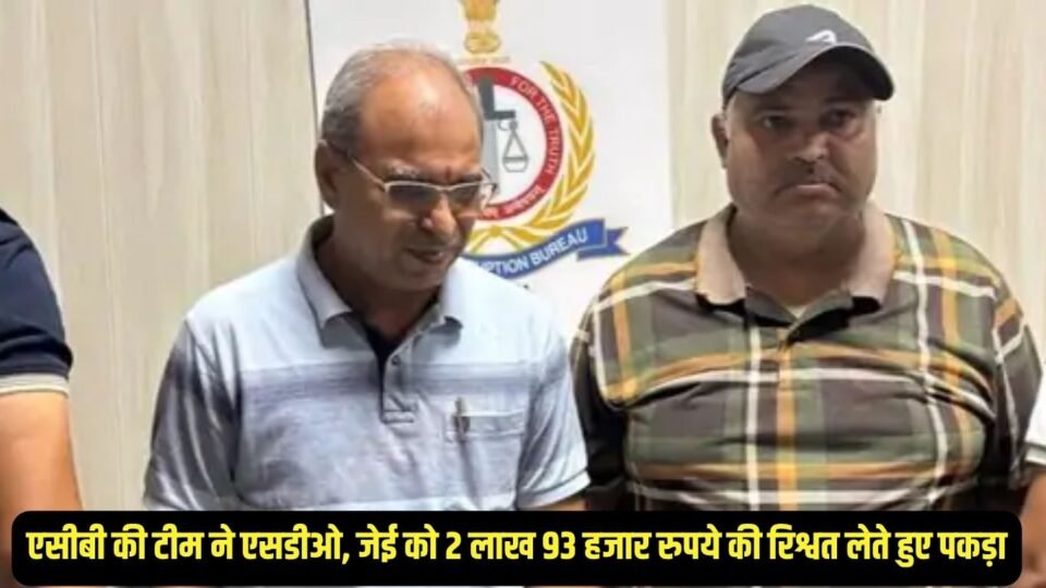 एसीबी की टीम ने एसडीओ, जेई को 2 लाख 93 हजार रुपये की रिश्वत लेते हुए पकड़ा