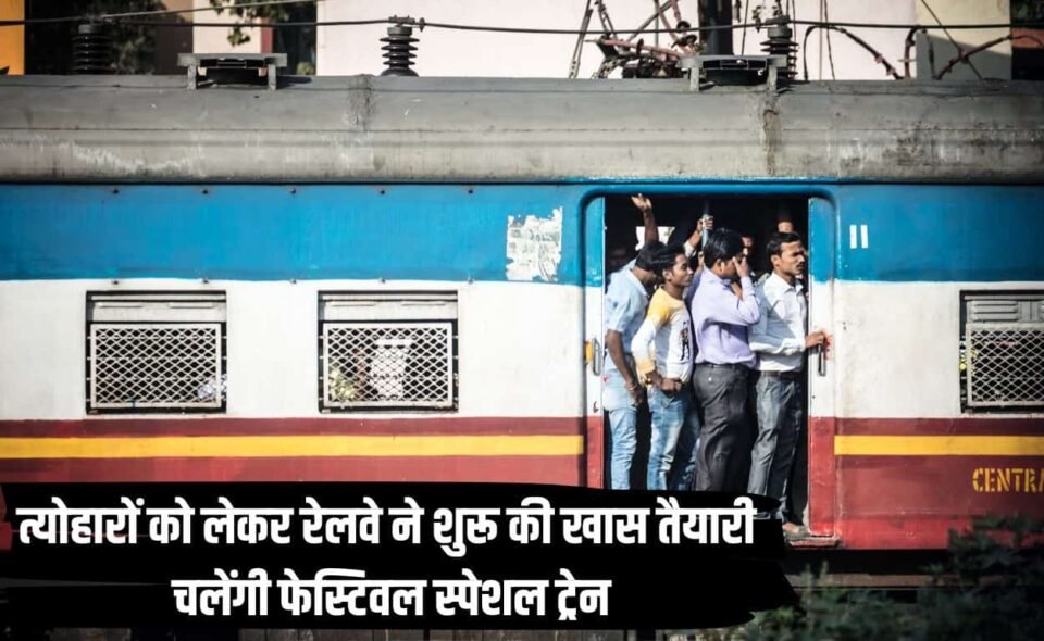 त्योहारों को लेकर रेलवे ने शुरू की खास तैयारी, चलेंगी फेस्टिवल स्पेशल ट्रेन