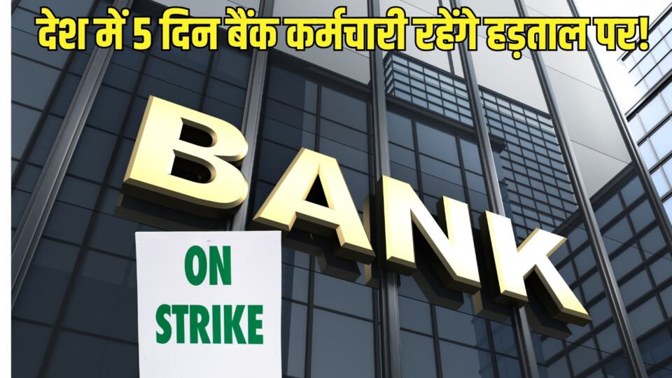 देश में 5 दिन बैंक कर्मचारी रहेंगे हड़ताल पर! फटाफट निपटा ले जरूरी काम