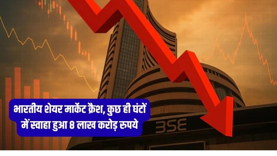 भारतीय शेयर मार्केट क्रैश, कुछ ही घंटों में स्वाहा हुआ 8 लाख करोड़ रुपये