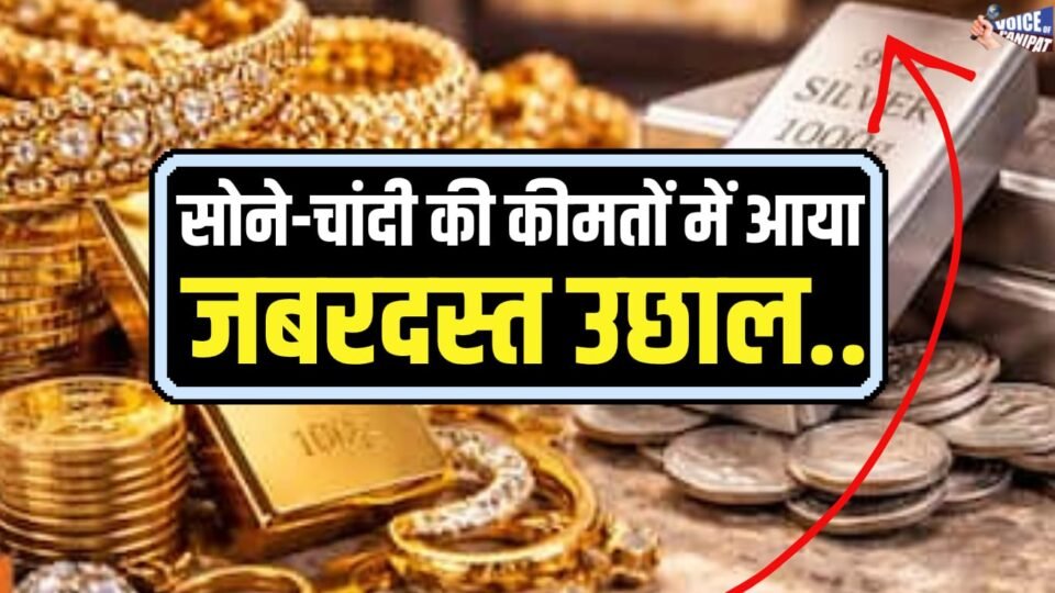 सोने-चांदी की कीमतों में आया जबरदस्त उछाल, बंपर बढ़ोतरी के साथ अर्श पर पहुंचे धाम