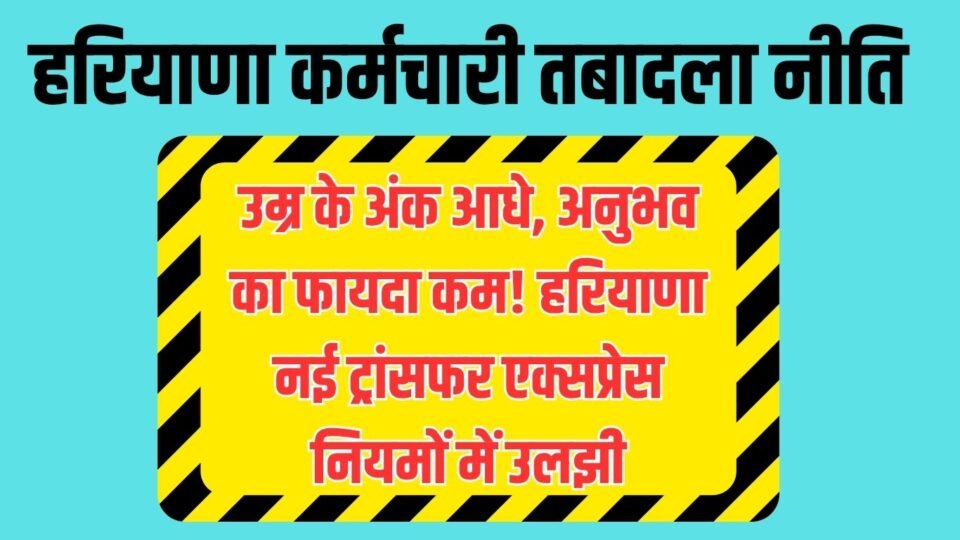 हरियाणा नई ट्रांसफर एक्सप्रेस नियमों में उलझी