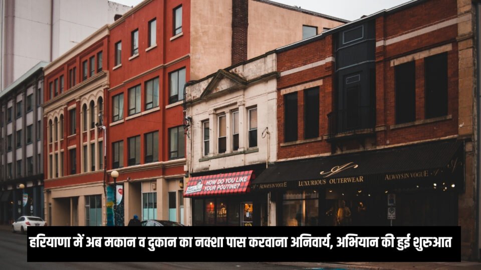 हरियाणा में अब मकान व दुकान का नक्शा पास करवाना अनिवार्य, अभियान की हुई शुरुआत