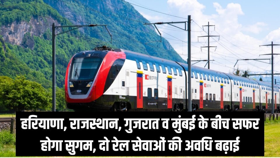 हरियाणा, राजस्थान, गुजरात व मुंबई के बीच सफर होगा सुगम, दो रेल सेवाओं की अवधि बढ़ाई