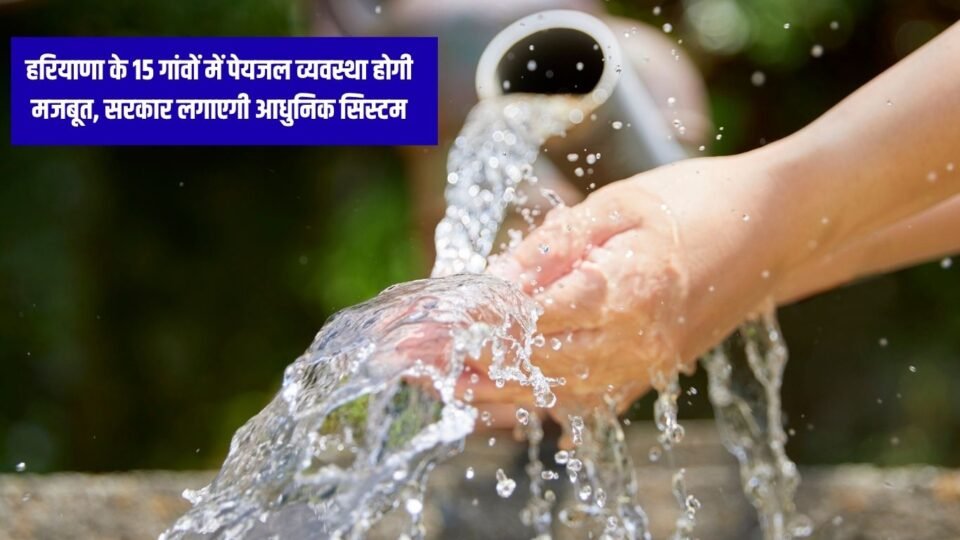 Drinking Water Scheme हरियाणा के 15 गांवों में पेयजल व्यवस्था होगी मजबूत