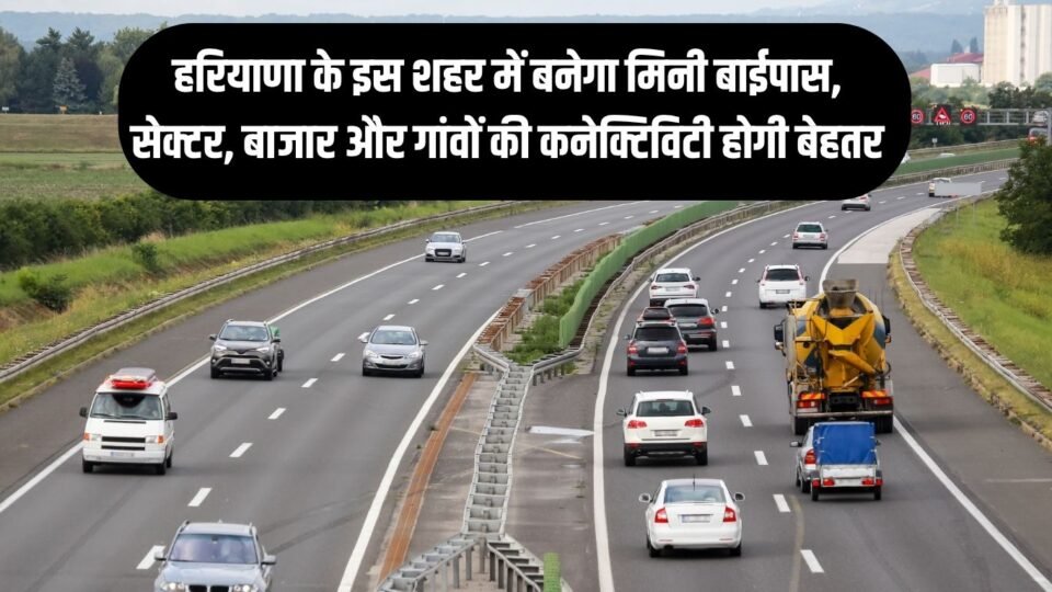 Mini Bypass हरियाणा के इस शहर में बनेगा मिनी बाईपास