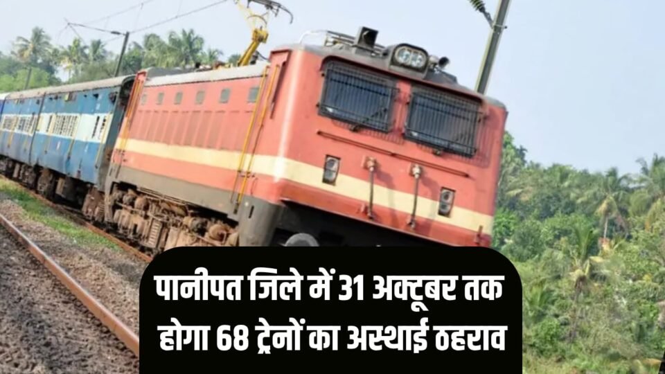 पानीपत जिले में 31 अक्टूबर तक होगा 68 ट्रेनों का अस्थाई ठहराव