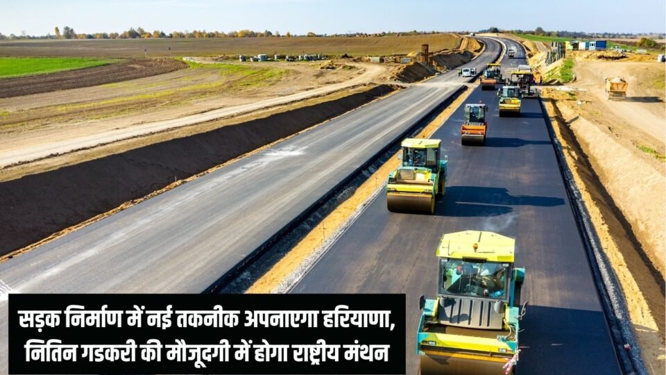 सड़क निर्माण में नई तकनीक अपनाएगा हरियाणा