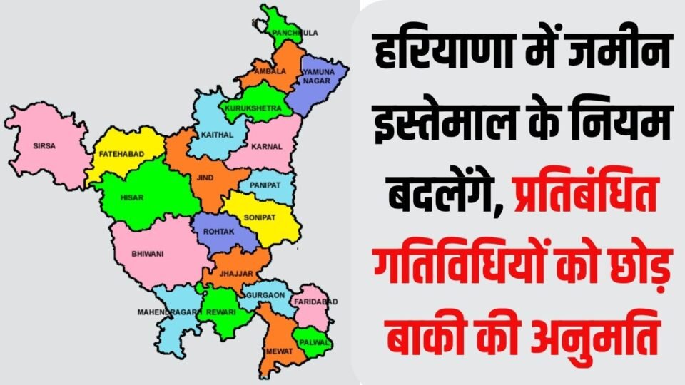 हरियाणा में जमीन इस्तेमाल के नियम बदलेंगे